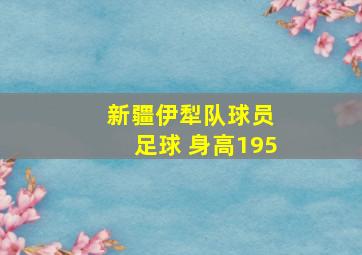 新疆伊犁队球员 足球 身高195